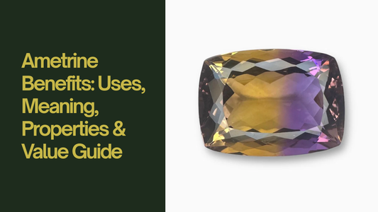 Ametrine Benefits: Uses, Meaning, Properties & Value Guide