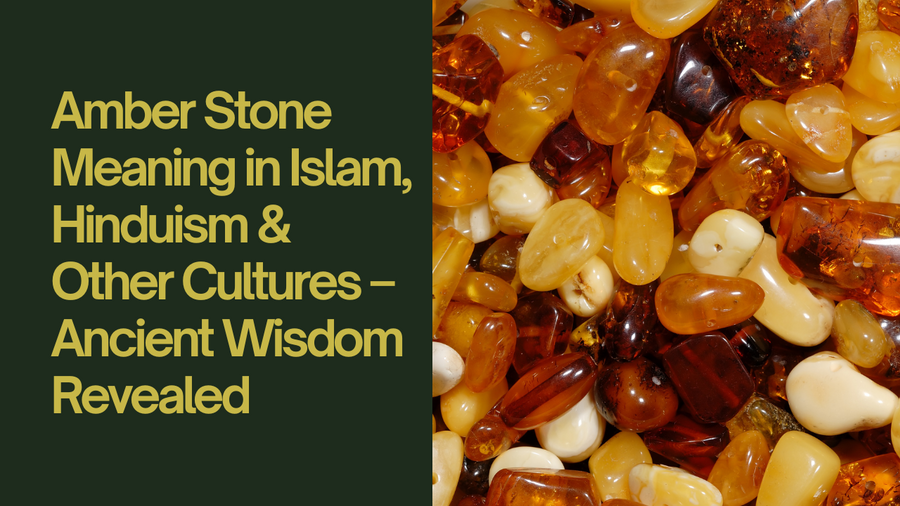Amber Stone Meaning in Islam, Hinduism & Other Cultures – Ancient Wisdom Revealed