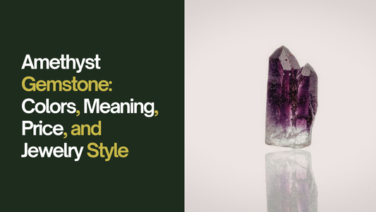 Amethyst Gemstone: Colors, Meaning, Price, and Jewelry Style