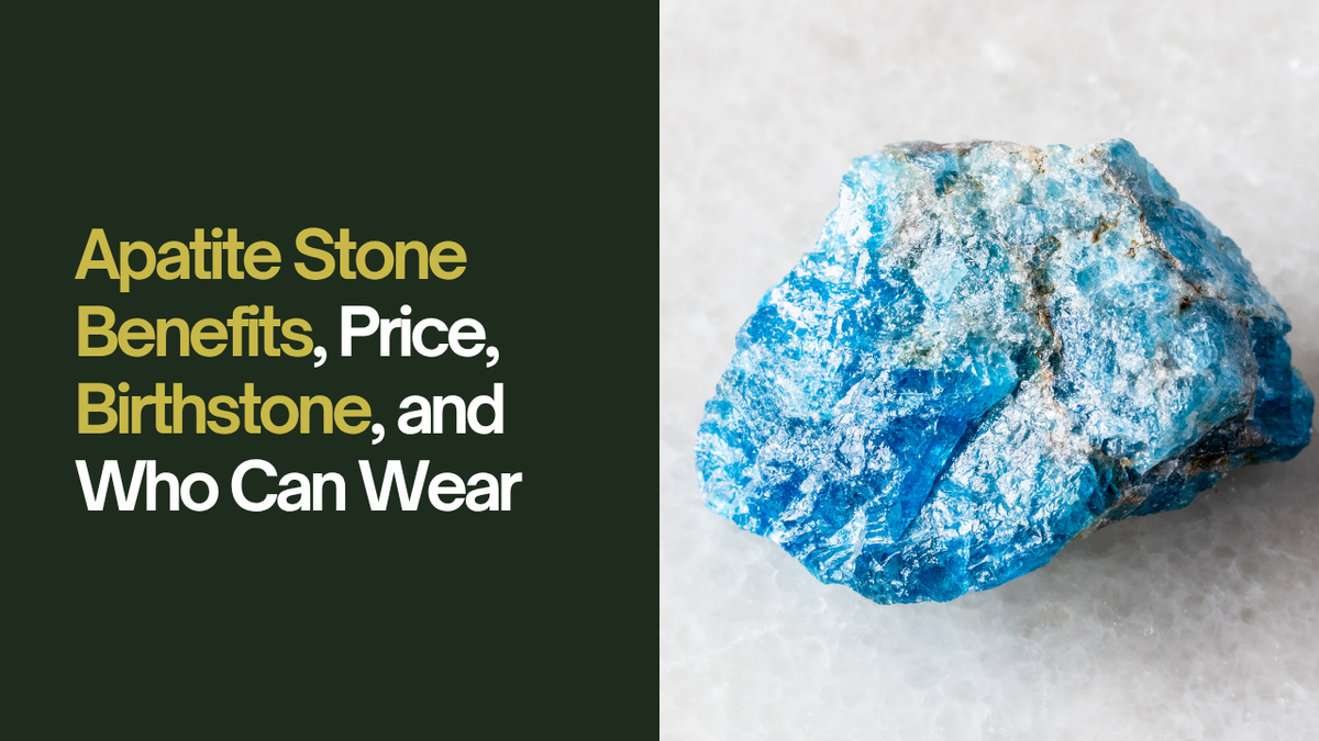 Apatite Stone Benefits, Meaning, Price and Who Can Wear