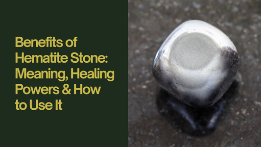 Benefits of Hematite Stone: Meaning, Healing Powers & How to Use It