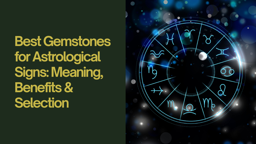 Best Gemstones for Astrological Signs: Meaning, Benefits & Selection