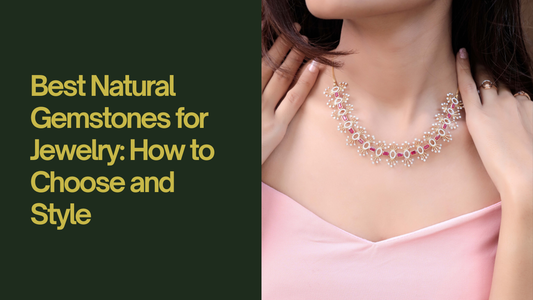 Best Natural Gemstones for Jewelry: How to Choose and Style