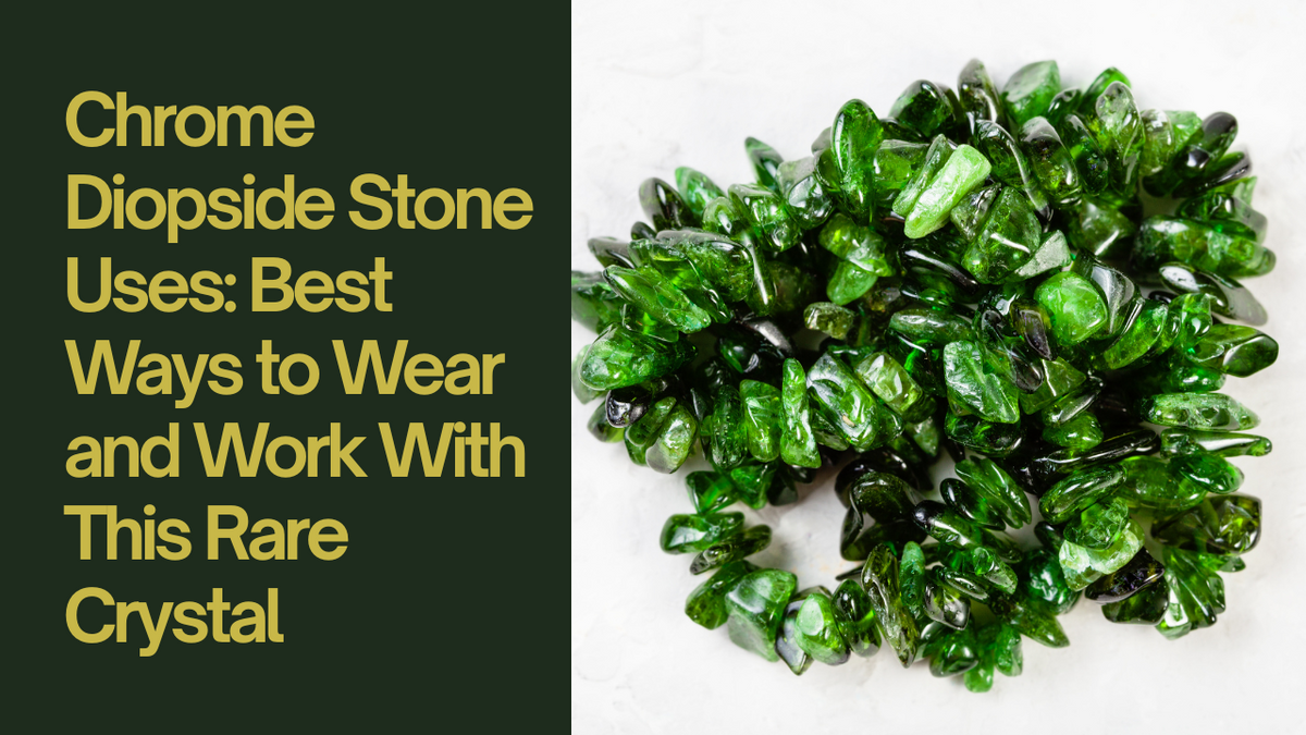 Chrome Diopside Stone Uses: Best Ways to Wear and Work With This Rare Crystal