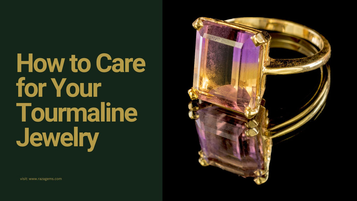 How to Care for Your Tourmaline Jewelry: Maintenance Tips