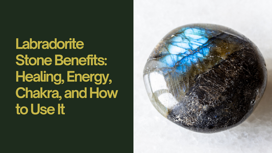 Labradorite Stone Benefits: Healing, Energy, Chakra, and How to Use It