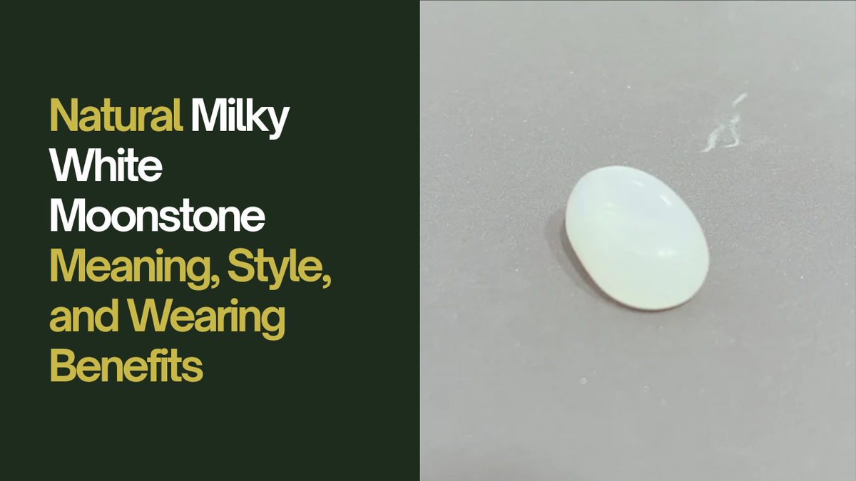 Natural Milky White Moonstone: Meaning, Style, and Wearing Benefits