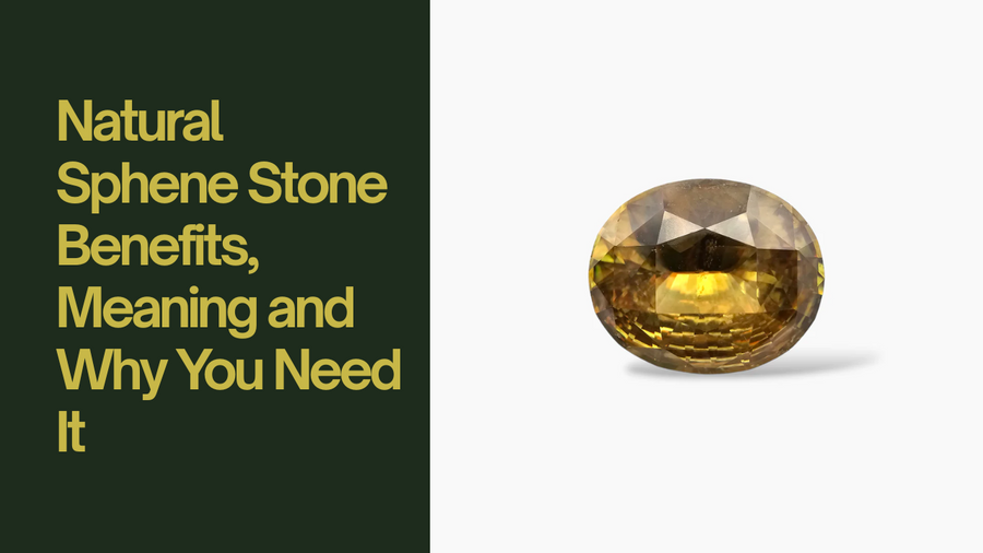 Natural Sphene Stone Benefits, Meaning and Why You Need It
