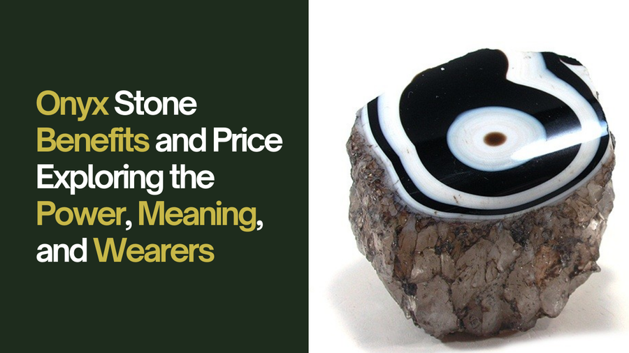 Onyx Stone Benefits and Price: Exploring the Power, Meaning, and Wearers
