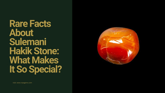 Rare Facts About Sulemani Hakik Stone: What Makes It So Special?
