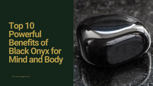 Top 10 Powerful Benefits of Black Onyx for Mind and Body