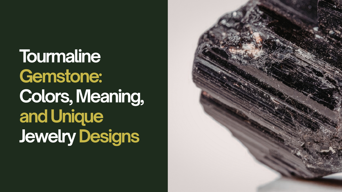 Tourmaline Gemstone: Colors, Meaning, and Unique Jewelry Designs