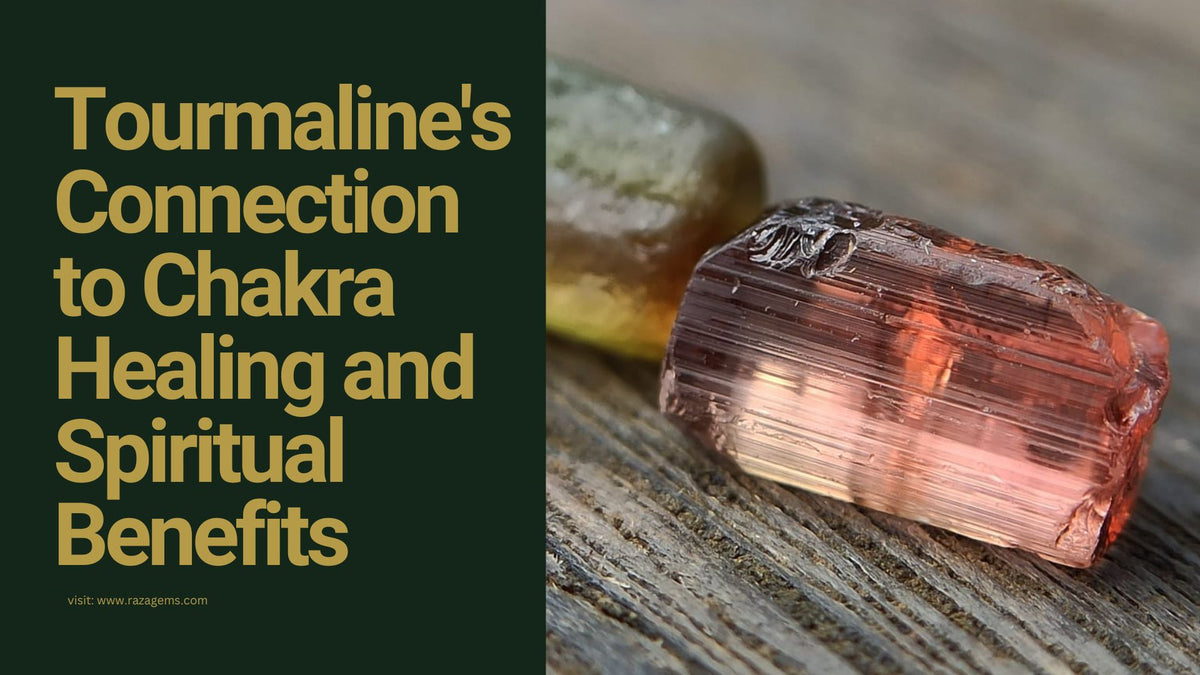 Tourmaline's Connection to Chakra Healing and Spiritual Benefits