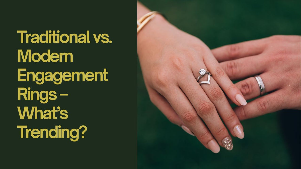 Traditional vs. Modern Engagement Rings – What’s Trending?