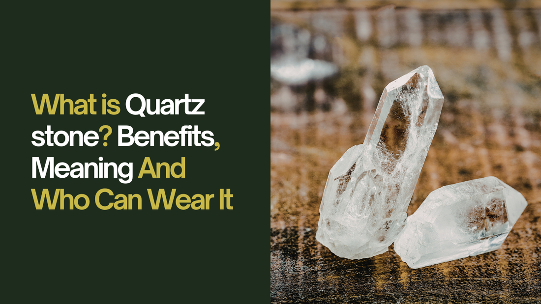 What is Quartz stone? Benefits, Meaning And Who Can Wear It