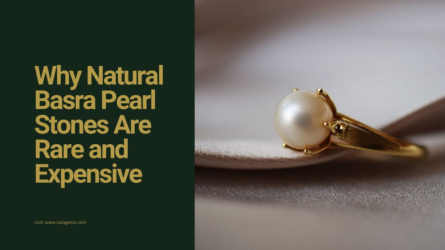Why Natural Basra Pearl Stones Are Rare and Expensive